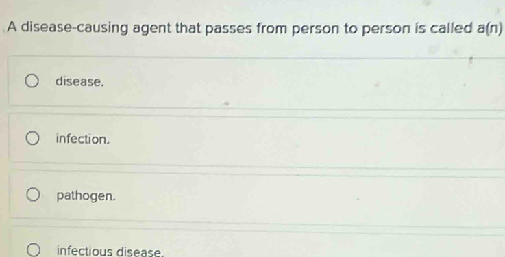 A disease-causing agent that passes from person to person is called a(n)
disease.
infection.
pathogen.
infectious disease.