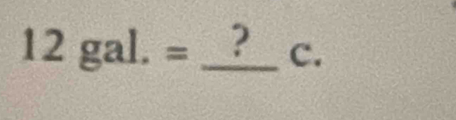 12gal.= =_ ?c. _