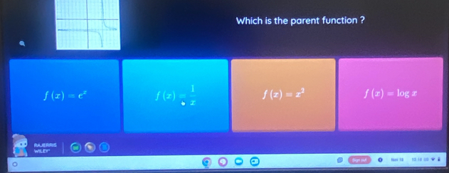 Which is the parent function ?
f(x)=e^x f(x)= 1/x  f(x)=x^2 f(x)=log x
RA,ERRIS wILEr