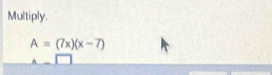 Multiply.
A=(7x)(x-7)
A_  1