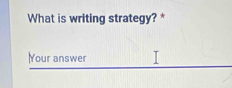 What is writing strategy? * 
Your answer