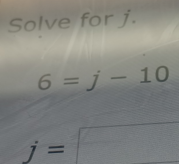 Solve for j.
6=j-10
j=□ =□°
 2/3 
 9/4 