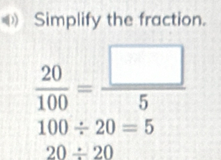 Simplify the fraction.
100/ 20=5
20/ 20