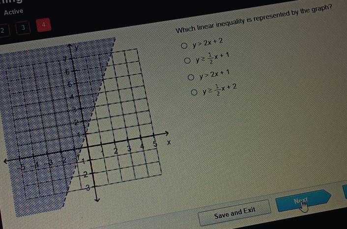 Active
Which linear inequality is represented by the graph?
2 3 4
y>2x+2
y≥  1/2 x+1
y>2x+1
y≥  1/2 x+2
Next
Save and Exit