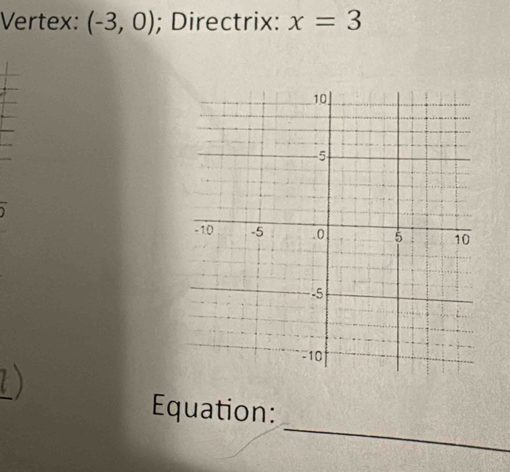 Vertex: (-3,0); Directrix: x=3
_ 
Equation: