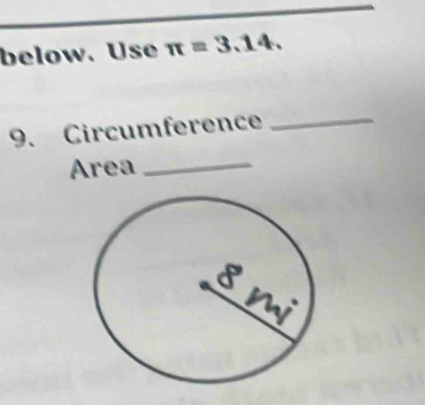 below. Use π =3.14. 
9. Circumference 
_ 
Area_