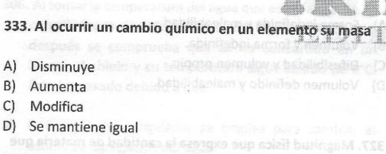 Al ocurrir un cambio químico en un elemento su masa
A) Disminuye
B) Aumenta
C) Modifica
D) Se mantiene igual