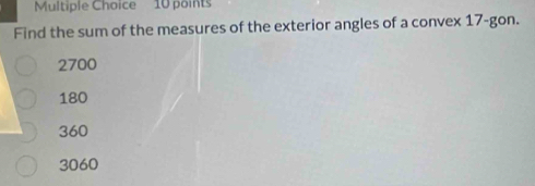 Find the sum of the measures of the exterior angles of a convex 17 -gon.
2700
180
360
3060