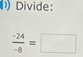 Divide:
 (-24)/-8 =□