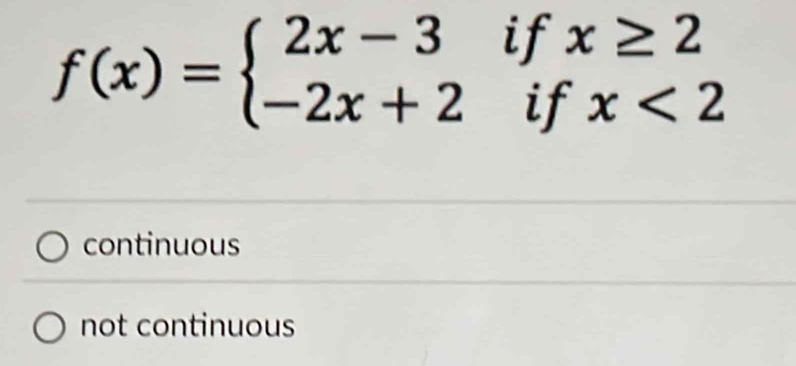 f(x)=beginarrayl 2x-3ifx≥ 2 -2x+2ifx<2endarray.
continuous
not continuous