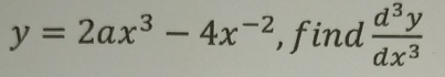 y=2ax^3-4x^(-2) , find  d^3y/dx^3 