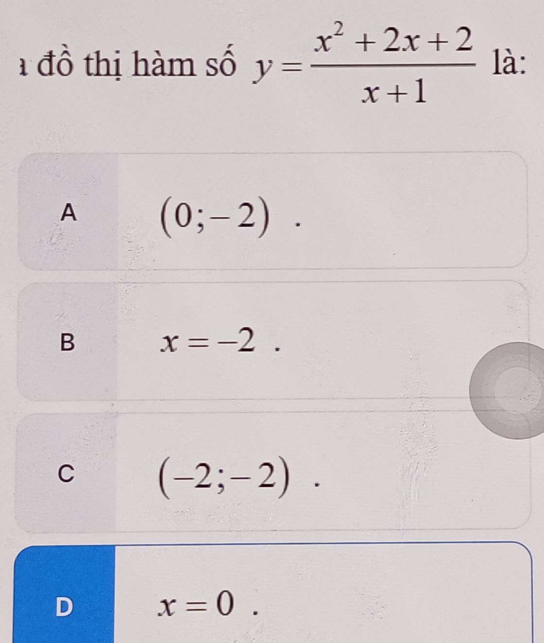 đồ thị hàm số y= (x^2+2x+2)/x+1  là:
A
(0;-2).
B
x=-2.
C
(-2;-2).
D
x=0^