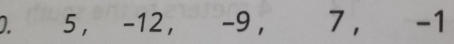 5 , -12, -9 , 7 , -1