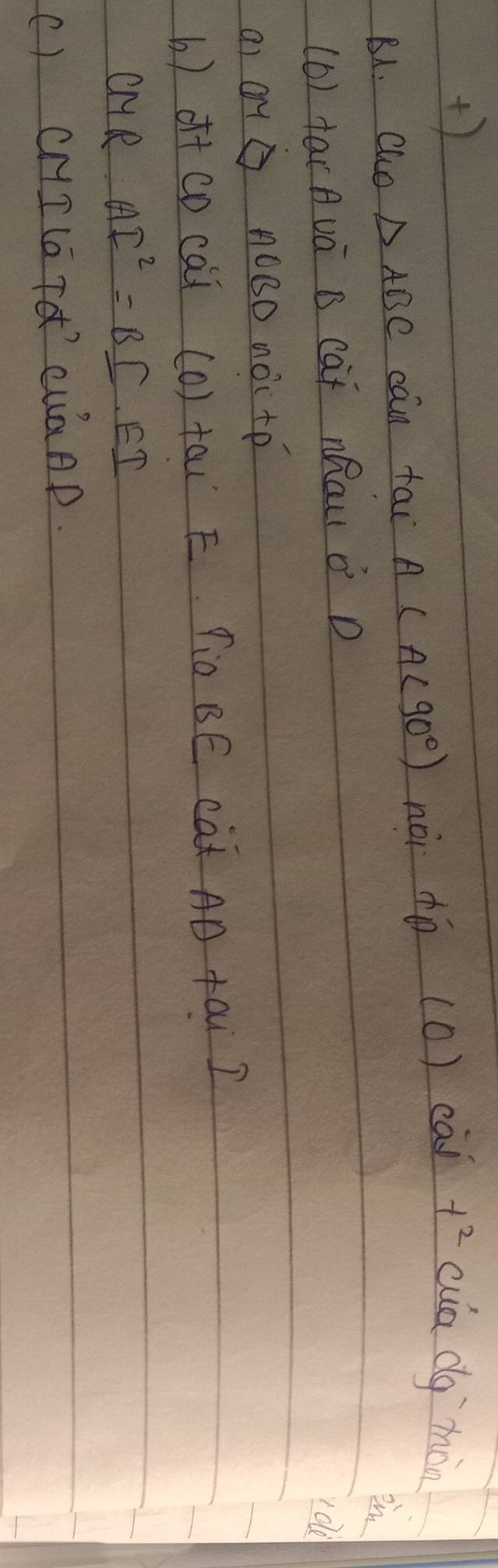 + 
81. Cho △ ABC cān tai A(A<90°) noi dó (0) ca) t^2 cua dg mn 
im 
(6) tarAvá B Càt MRau o D 
dle 
a) Qu noóo noi te 
b) o+co cài (0) tau E Tio BE cat AD tai ? 
cMR AI^2=BI· EI
() CHILGTd´ cUaAD.