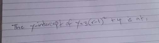 The y-intercept of y=3(r-1)^2+4 is ar: