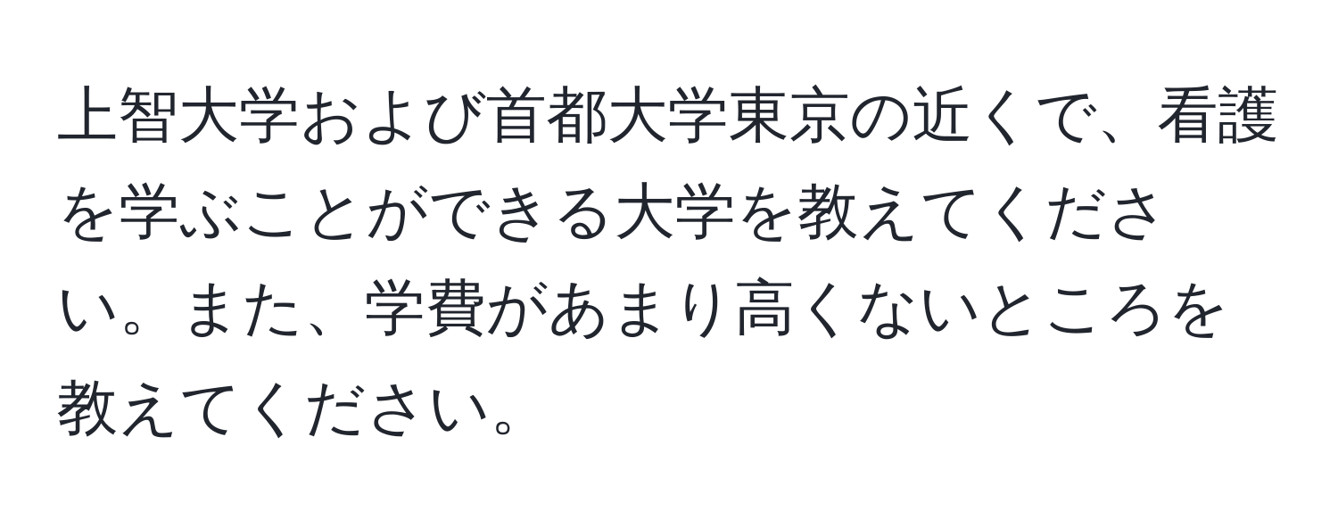 上智大学および首都大学東京の近くで、看護を学ぶことができる大学を教えてください。また、学費があまり高くないところを教えてください。