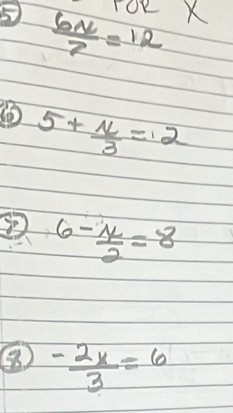 FOR X
⑤  6N/7 =12
5+ π /3 =2
6- y/2 =8
 (-2x)/3 =6