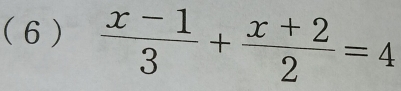 ( 6 )  (x-1)/3 + (x+2)/2 =4