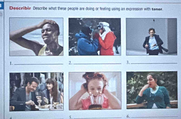 Describir Describe what these people are doing or feeling using an expression with tener, 
1._ 
2._ 
3._ 
5._ 
6,_