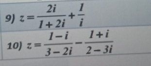 z= 2i/1+2i + 1/i 
10) z= (1-i)/3-2i - (1+i)/2-3i 