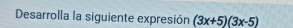 Desarrolla la siguiente expresión (3x+5)(3x-5)
