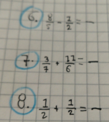  8/5 - 1/2 =-
7.  3/7 + 11/6 =frac 
8.  1/2 + 1/2 =-