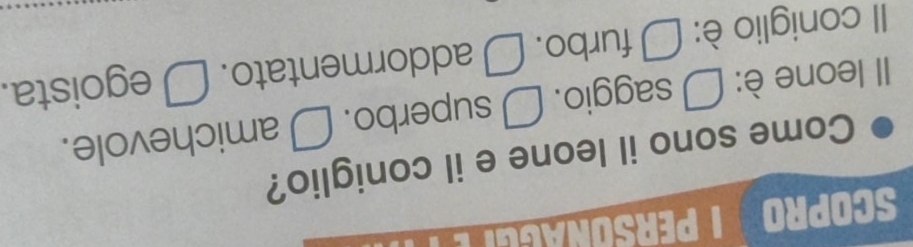 SCOPRO I PERSONAG 
Come sono il leone e il coniglio?
ll leone è: □ saggio. □ superbo. □ amichevole.
Il coniglio è: É furbo. □ addormentato. É egoista.