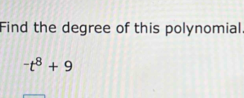 Find the degree of this polynomial.
-t^8+9