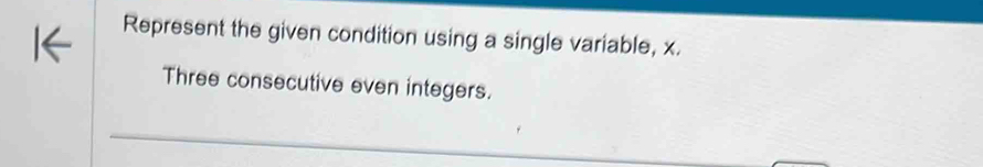 Represent the given condition using a single variable, x. 
Three consecutive even integers.