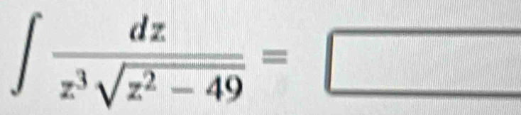 ∈t  dz/z^3sqrt(z^2-49) =□