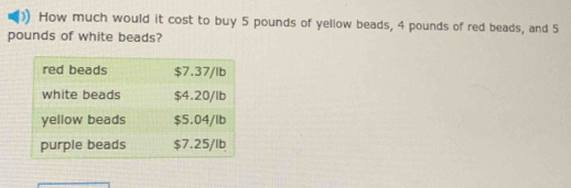 How much would it cost to buy 5 pounds of yellow beads, 4 pounds of red beads, and 5
pounds of white beads?