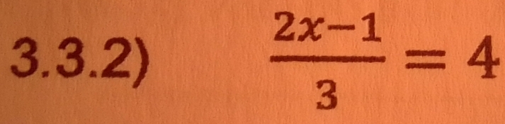 3.3.2)
 (2x-1)/3 =4