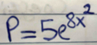 P=5e^(8x^2)