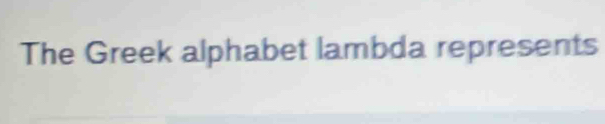 The Greek alphabet lambda represents