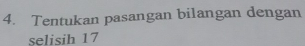 Tentukan pasangan bilangan dengan 
selisih 17