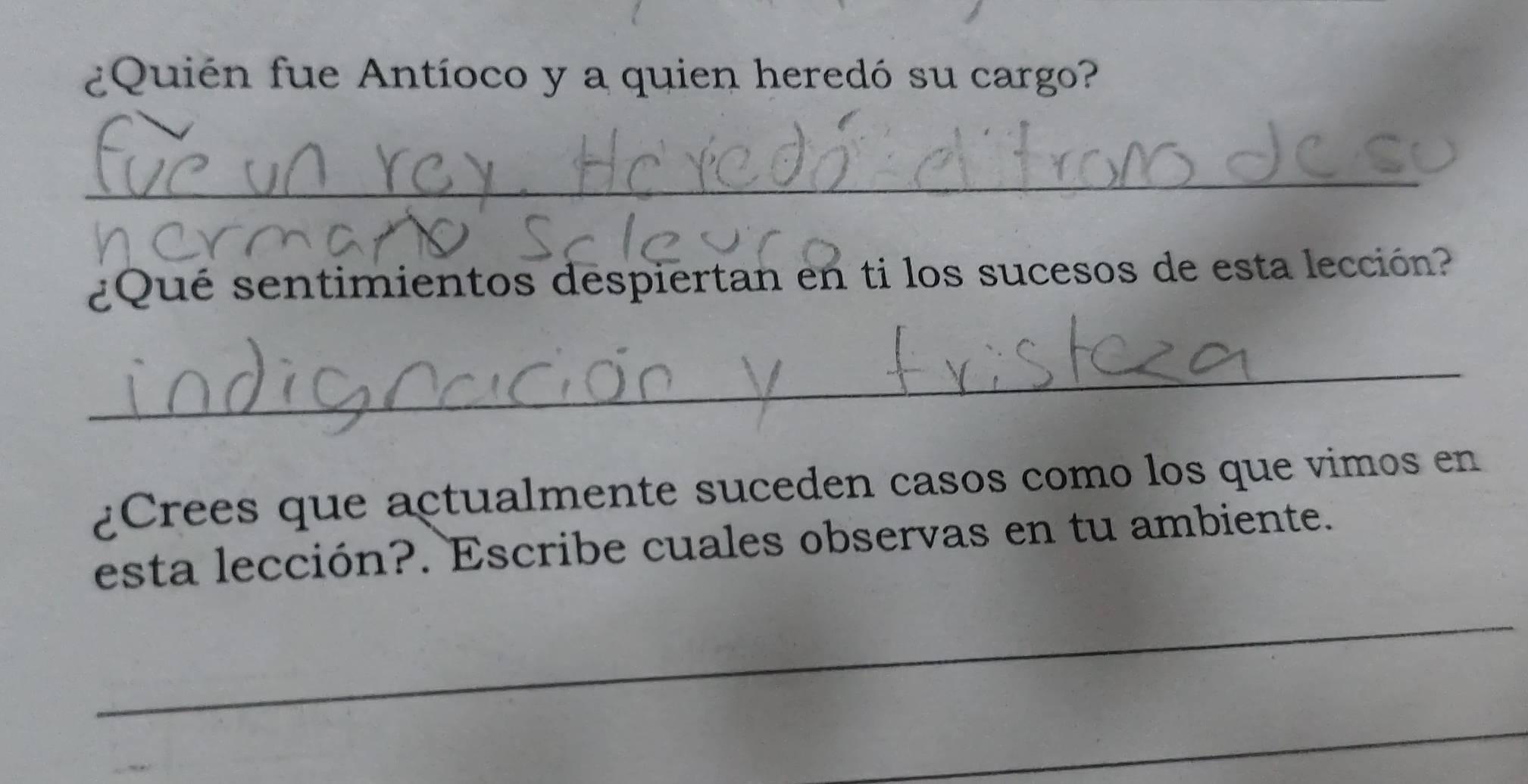 ¿Quién fue Antíoco y a quien heredó su cargo? 
_ 
¿Qué sentimientos despiertan en ti los sucesos de esta lección? 
_ 
¿Crees que actualmente suceden casos como los que vimos en 
esta lección?. Escribe cuales observas en tu ambiente. 
_ 
_