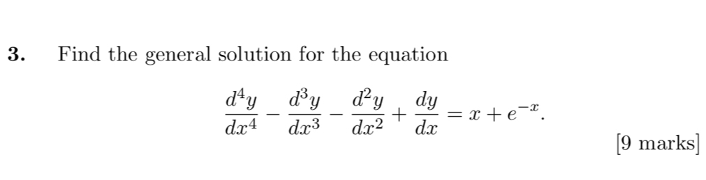 Find the general solution for the equation
 d^4y/dx^4 - d^3y/dx^3 - d^2y/dx^2 + dy/dx =x+e^(-x). 
[9 marks]