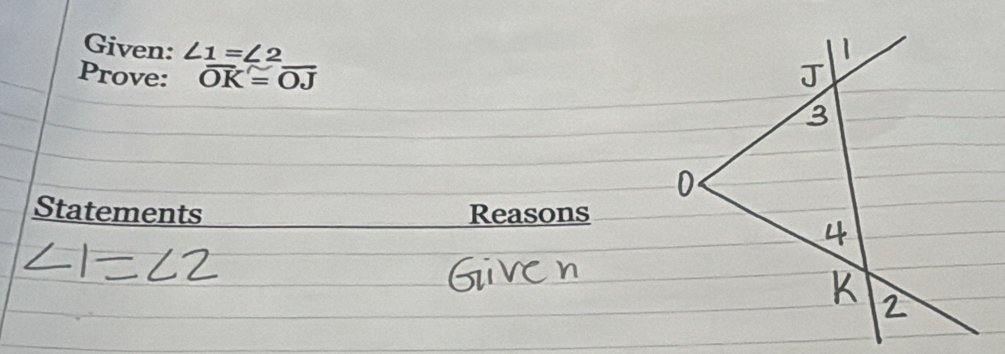 Given: ∠ 1=∠ 2
Prove: overline OK=overline OJ
Statements Reasons