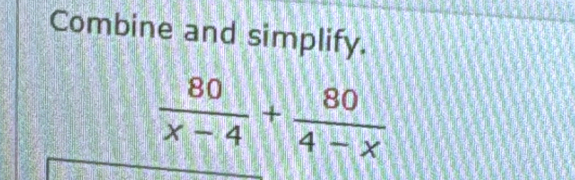 Combine and simplify.
 80/x-4 + 80/4-x 