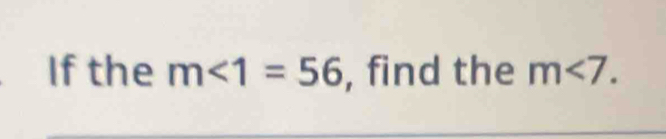 If the m∠ 1=56 , find the m<7</tex>.