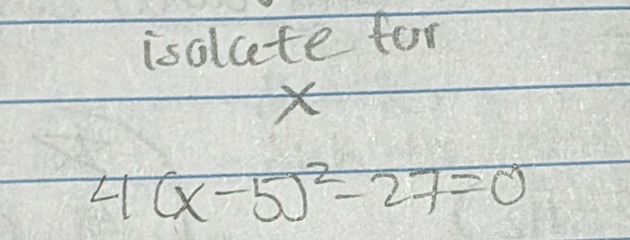 isoluete for 
×
4(x-5)^2-27=0