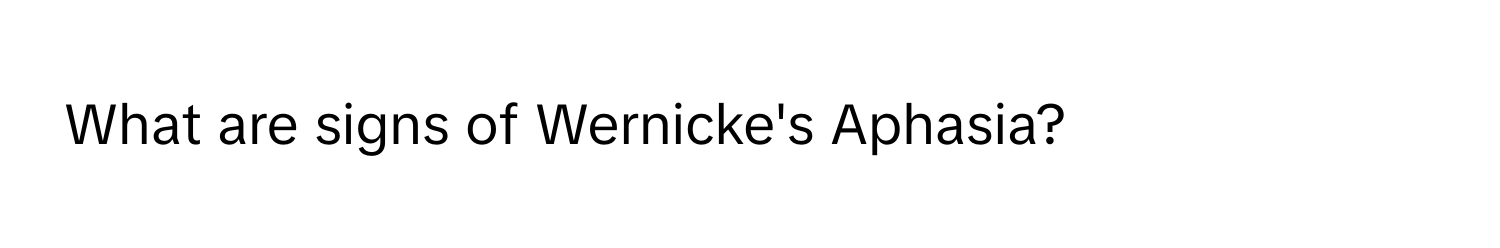 What are signs of Wernicke's Aphasia?