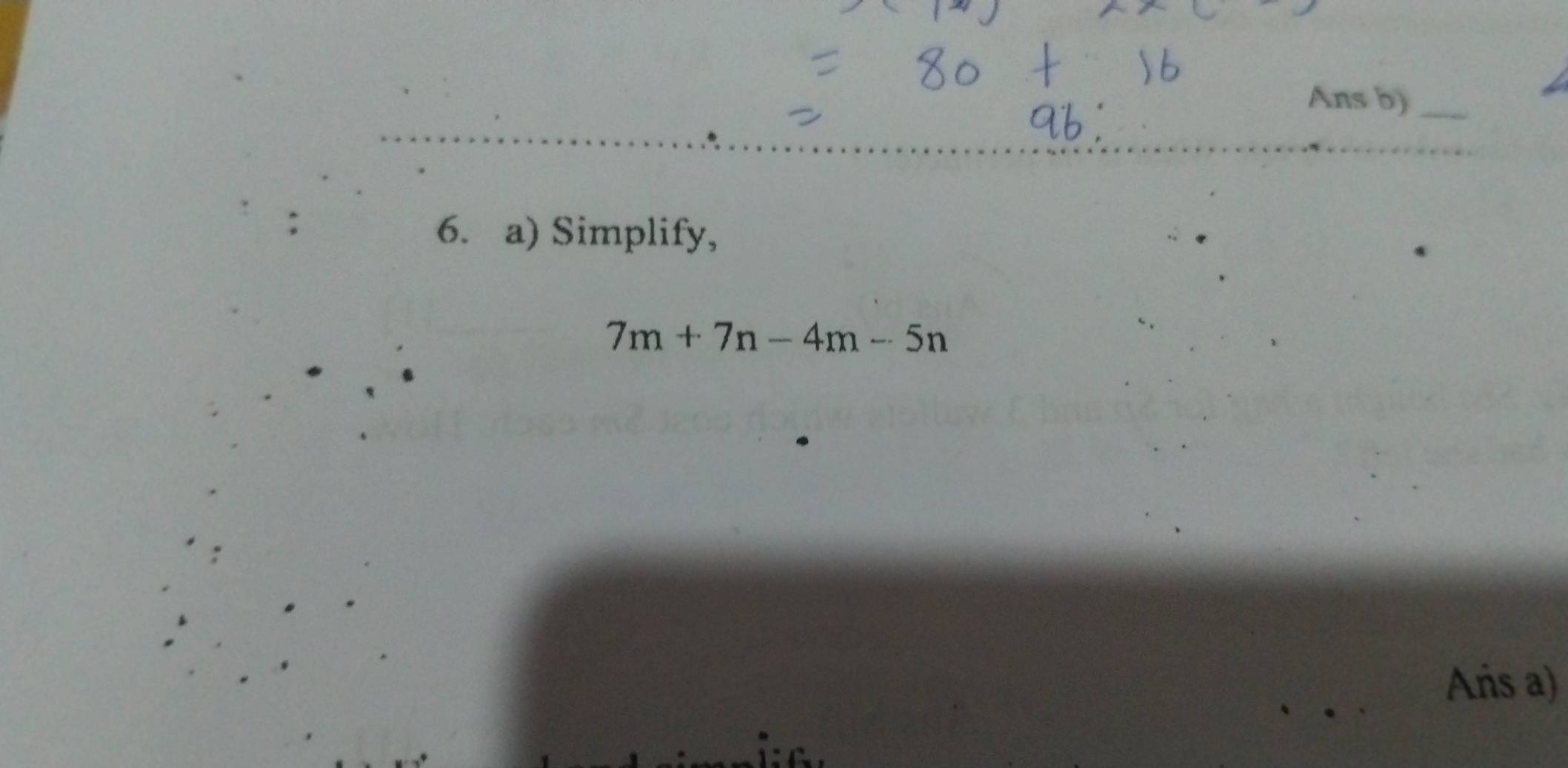 Ans b)_ 
6. a) Simplify,
7m+7n-4m-5n
Añs a)