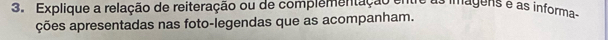 Explique a relação de reiteração ou de complementação entre as imagens e as informa 
ções apresentadas nas foto-legendas que as acompanham.