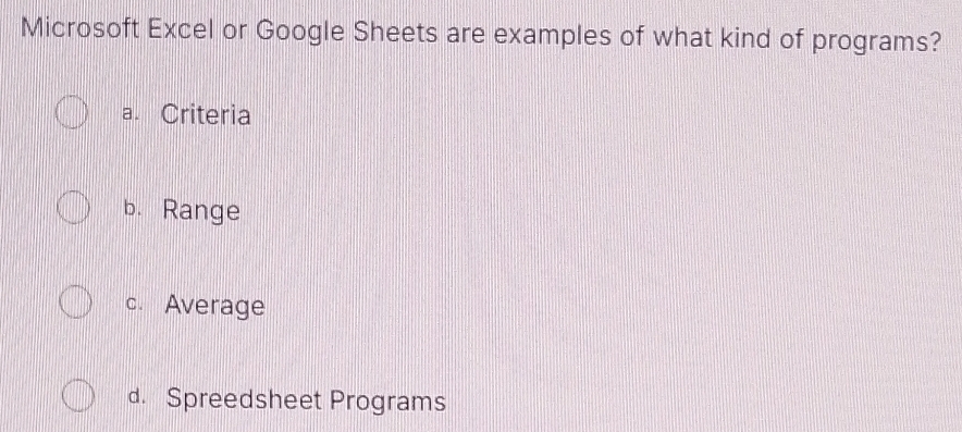 Microsoft Excel or Google Sheets are examples of what kind of programs?
a. Criteria
b. Range
c. Average
d. Spreedsheet Programs