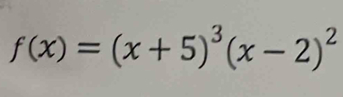 f(x)=(x+5)^3(x-2)^2