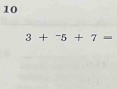 10
3+^-5+7=