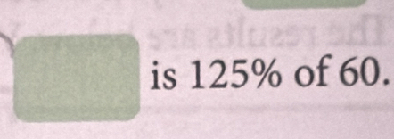  2/5  is 125% of 60.