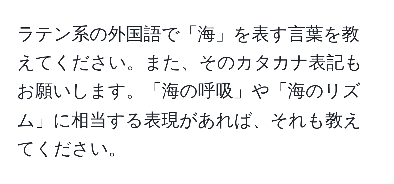 ラテン系の外国語で「海」を表す言葉を教えてください。また、そのカタカナ表記もお願いします。「海の呼吸」や「海のリズム」に相当する表現があれば、それも教えてください。