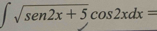 ∈t sqrt(sen2x+5)cos 2xdx=